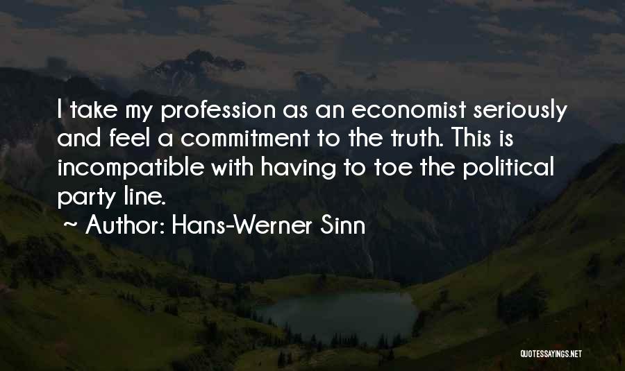 Hans-Werner Sinn Quotes: I Take My Profession As An Economist Seriously And Feel A Commitment To The Truth. This Is Incompatible With Having