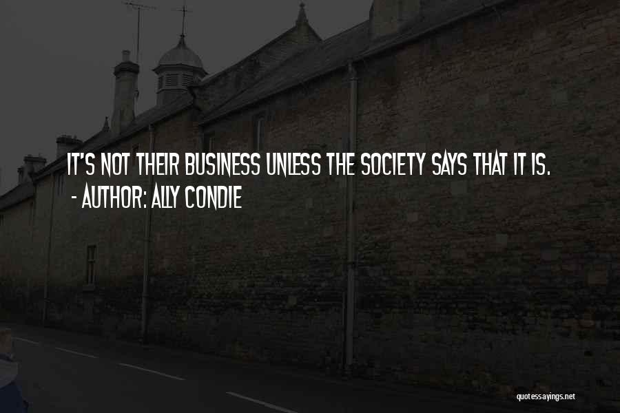 Ally Condie Quotes: It's Not Their Business Unless The Society Says That It Is.