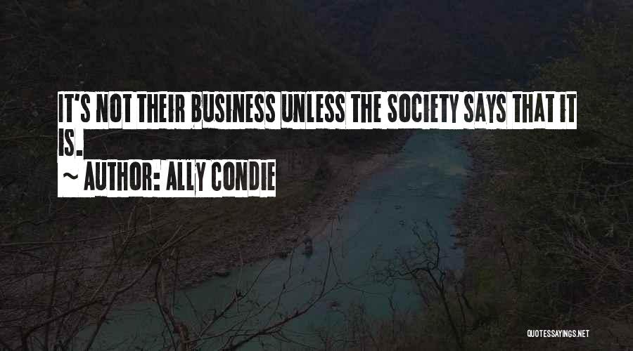 Ally Condie Quotes: It's Not Their Business Unless The Society Says That It Is.