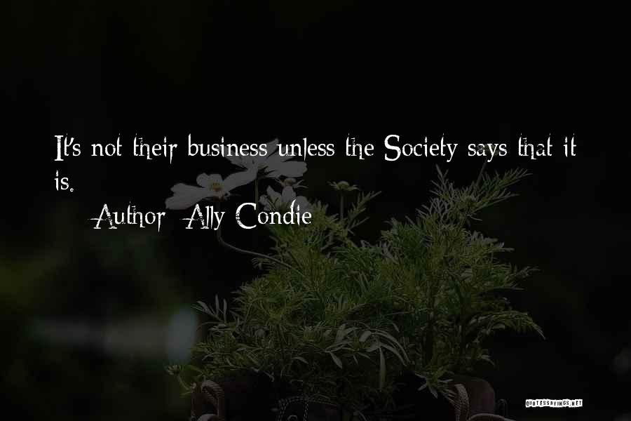 Ally Condie Quotes: It's Not Their Business Unless The Society Says That It Is.
