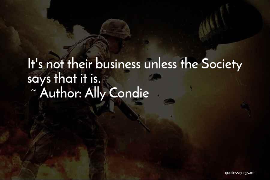 Ally Condie Quotes: It's Not Their Business Unless The Society Says That It Is.