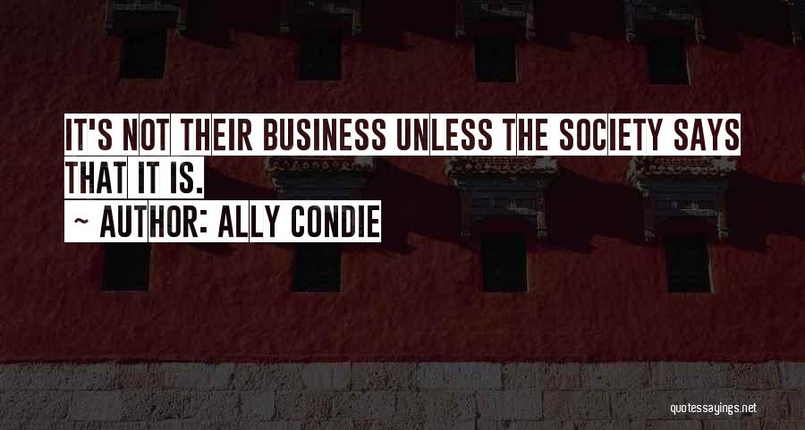 Ally Condie Quotes: It's Not Their Business Unless The Society Says That It Is.