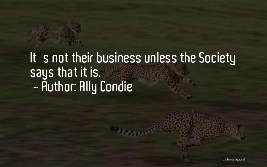 Ally Condie Quotes: It's Not Their Business Unless The Society Says That It Is.