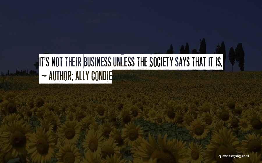 Ally Condie Quotes: It's Not Their Business Unless The Society Says That It Is.