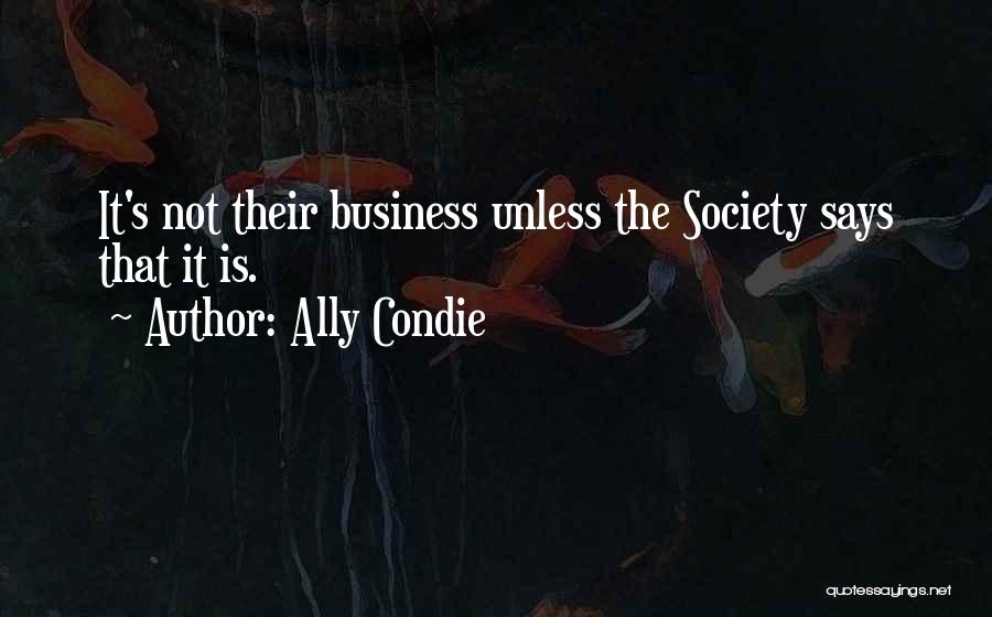 Ally Condie Quotes: It's Not Their Business Unless The Society Says That It Is.