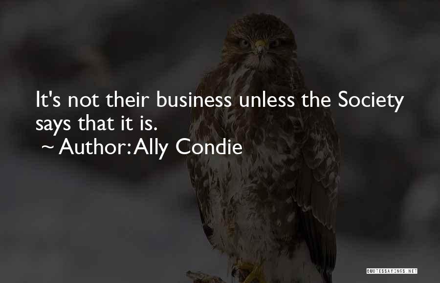 Ally Condie Quotes: It's Not Their Business Unless The Society Says That It Is.