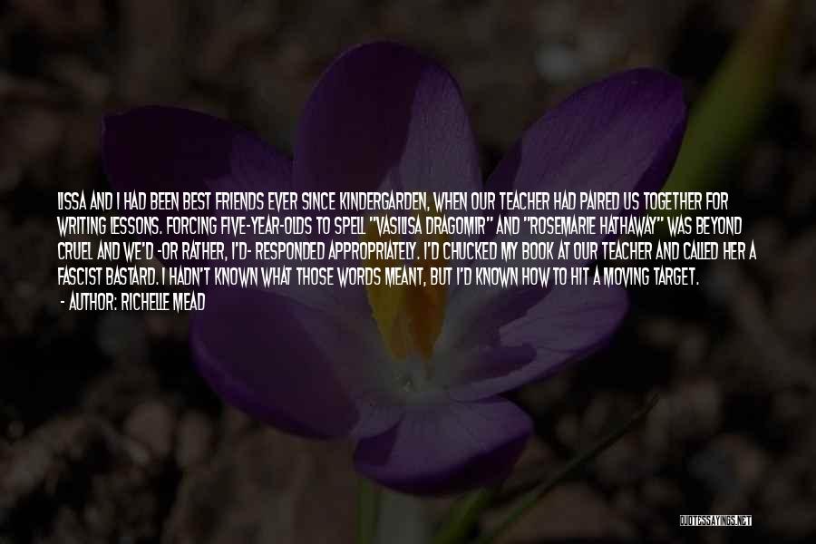 Richelle Mead Quotes: Lissa And I Had Been Best Friends Ever Since Kindergarden, When Our Teacher Had Paired Us Together For Writing Lessons.