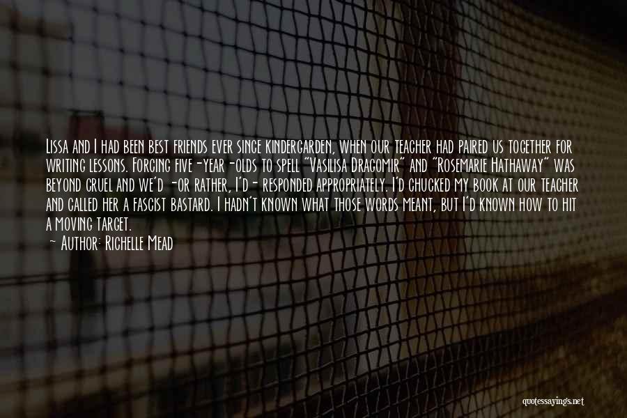 Richelle Mead Quotes: Lissa And I Had Been Best Friends Ever Since Kindergarden, When Our Teacher Had Paired Us Together For Writing Lessons.