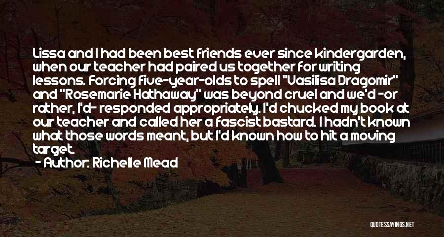 Richelle Mead Quotes: Lissa And I Had Been Best Friends Ever Since Kindergarden, When Our Teacher Had Paired Us Together For Writing Lessons.