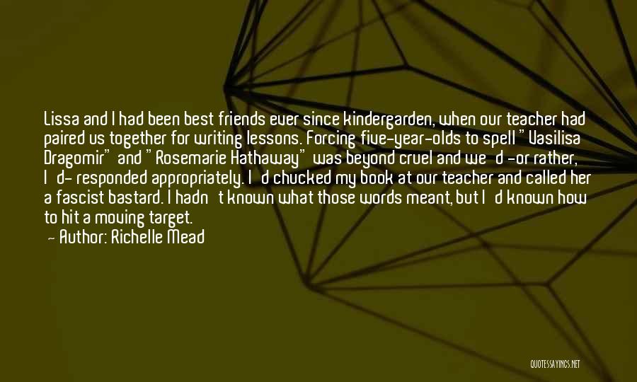 Richelle Mead Quotes: Lissa And I Had Been Best Friends Ever Since Kindergarden, When Our Teacher Had Paired Us Together For Writing Lessons.