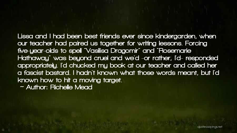 Richelle Mead Quotes: Lissa And I Had Been Best Friends Ever Since Kindergarden, When Our Teacher Had Paired Us Together For Writing Lessons.