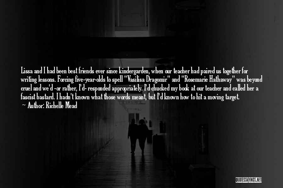 Richelle Mead Quotes: Lissa And I Had Been Best Friends Ever Since Kindergarden, When Our Teacher Had Paired Us Together For Writing Lessons.