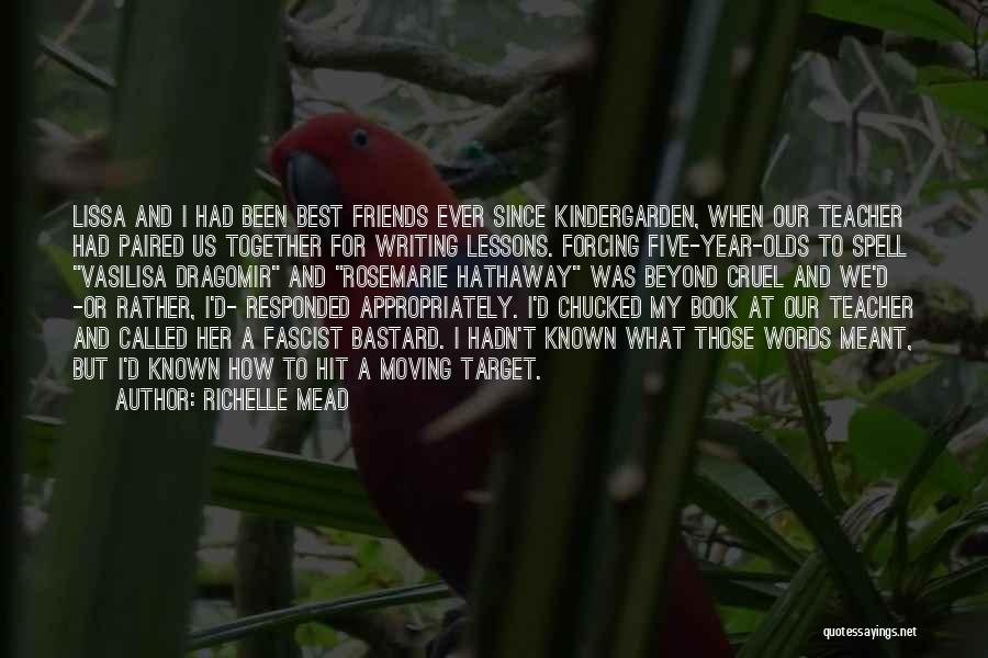 Richelle Mead Quotes: Lissa And I Had Been Best Friends Ever Since Kindergarden, When Our Teacher Had Paired Us Together For Writing Lessons.