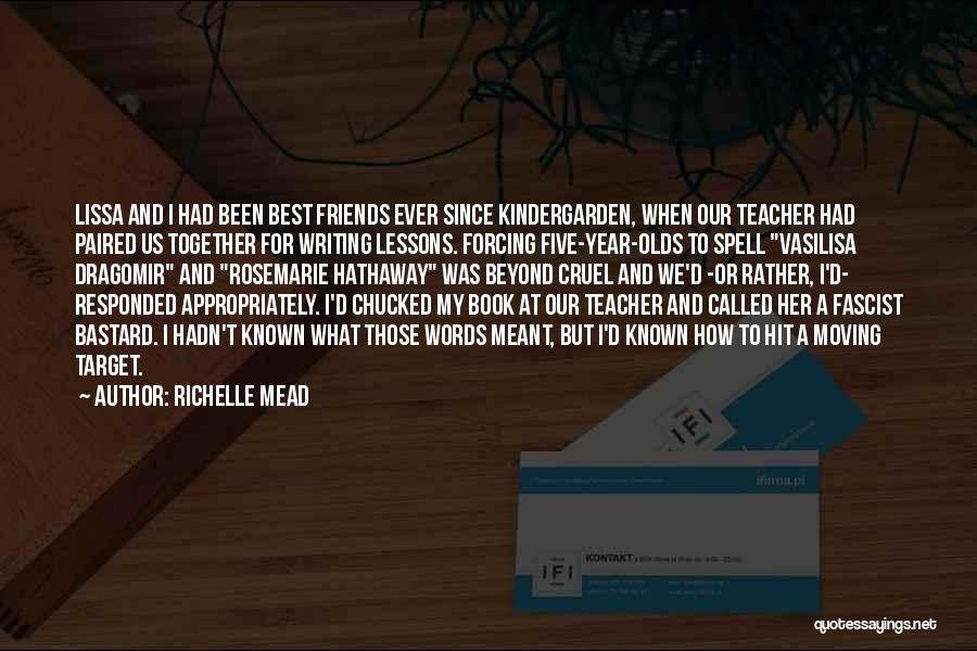 Richelle Mead Quotes: Lissa And I Had Been Best Friends Ever Since Kindergarden, When Our Teacher Had Paired Us Together For Writing Lessons.