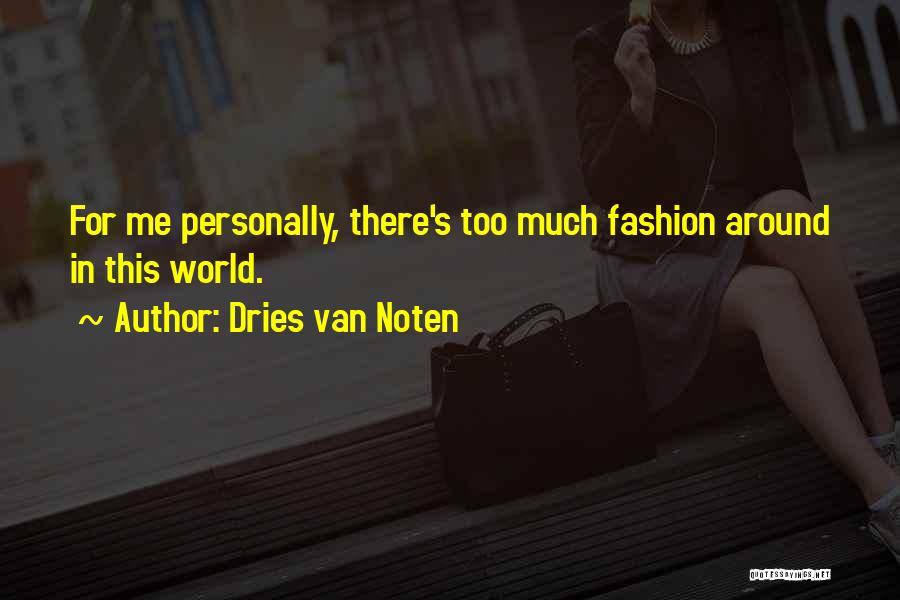 Dries Van Noten Quotes: For Me Personally, There's Too Much Fashion Around In This World.