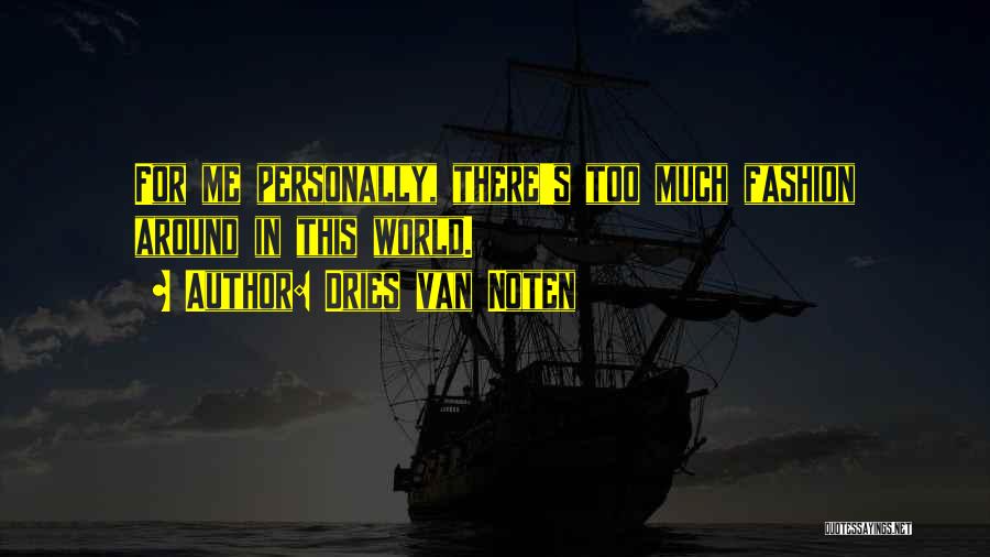 Dries Van Noten Quotes: For Me Personally, There's Too Much Fashion Around In This World.