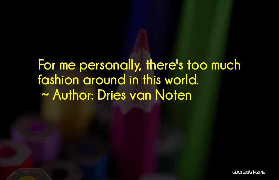 Dries Van Noten Quotes: For Me Personally, There's Too Much Fashion Around In This World.