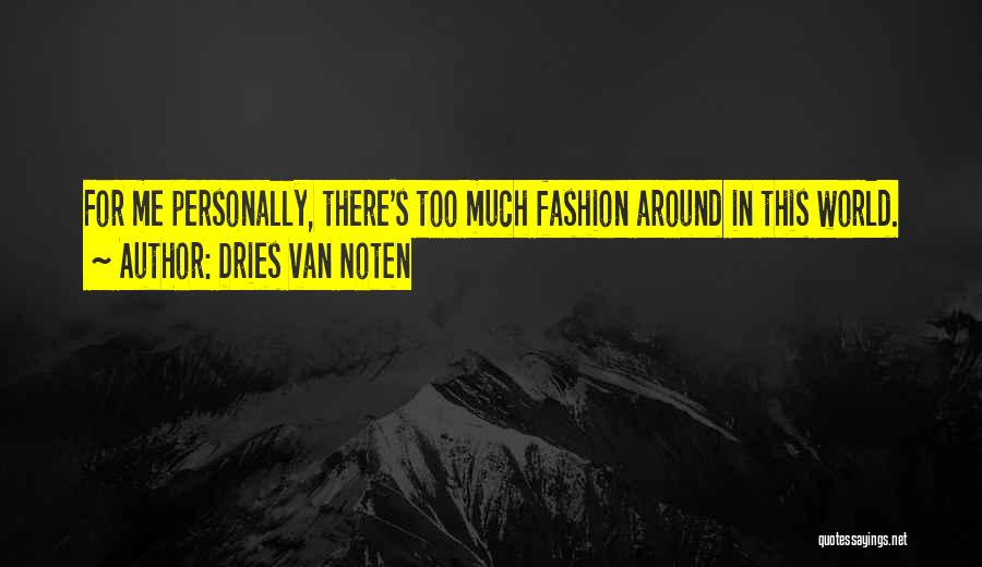 Dries Van Noten Quotes: For Me Personally, There's Too Much Fashion Around In This World.