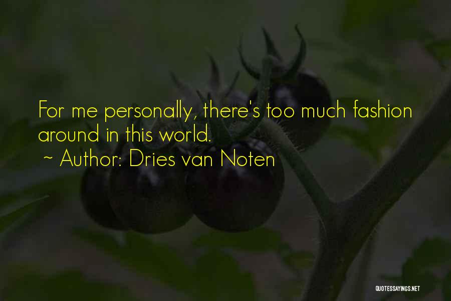 Dries Van Noten Quotes: For Me Personally, There's Too Much Fashion Around In This World.