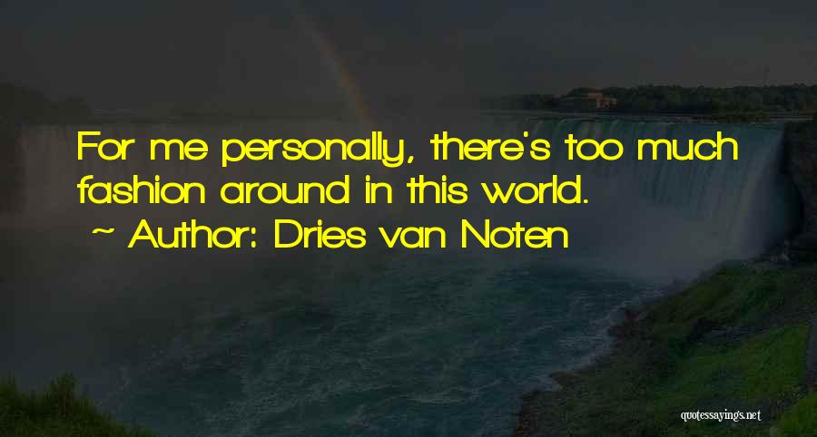 Dries Van Noten Quotes: For Me Personally, There's Too Much Fashion Around In This World.