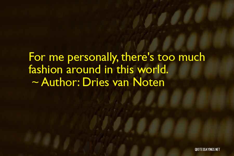 Dries Van Noten Quotes: For Me Personally, There's Too Much Fashion Around In This World.