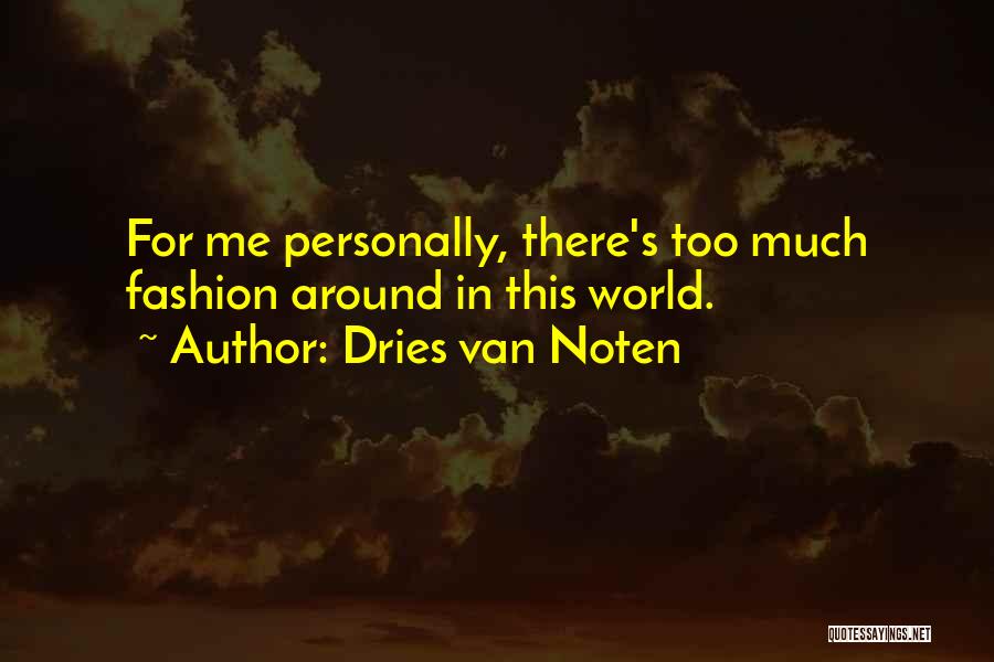 Dries Van Noten Quotes: For Me Personally, There's Too Much Fashion Around In This World.