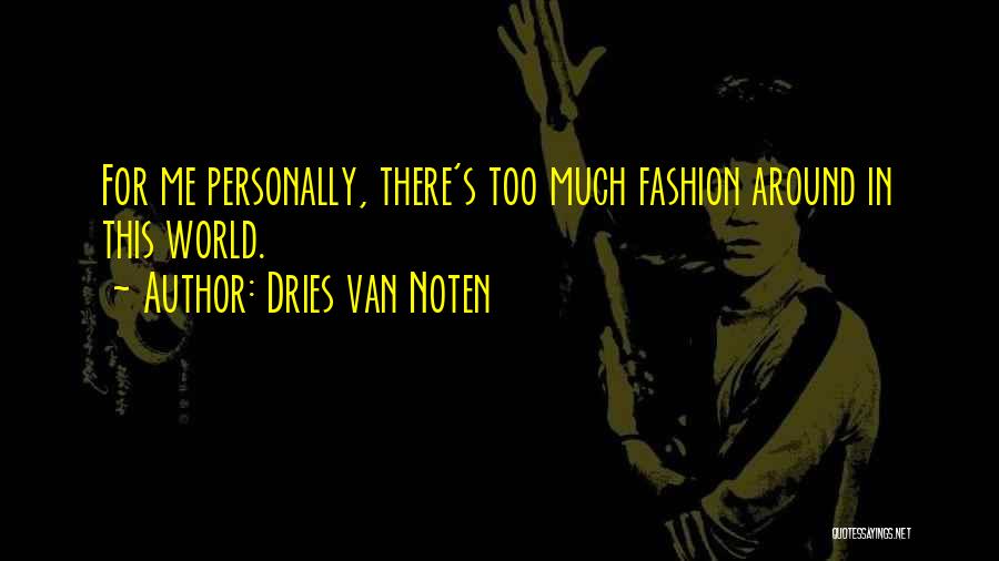 Dries Van Noten Quotes: For Me Personally, There's Too Much Fashion Around In This World.