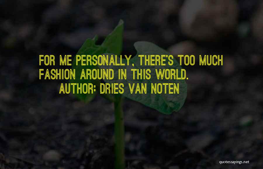 Dries Van Noten Quotes: For Me Personally, There's Too Much Fashion Around In This World.