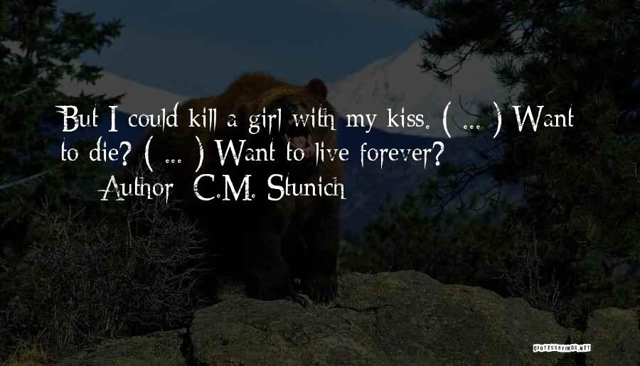 C.M. Stunich Quotes: But I Could Kill A Girl With My Kiss. ( ... ) Want To Die? ( ... ) Want To