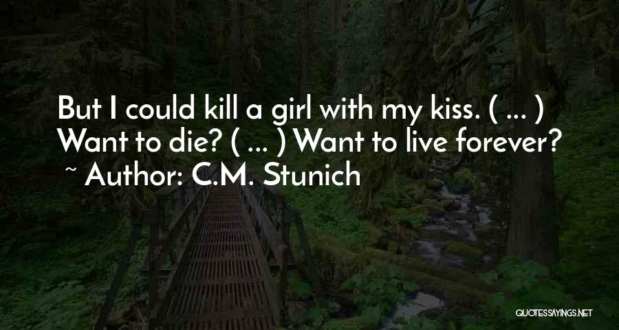 C.M. Stunich Quotes: But I Could Kill A Girl With My Kiss. ( ... ) Want To Die? ( ... ) Want To