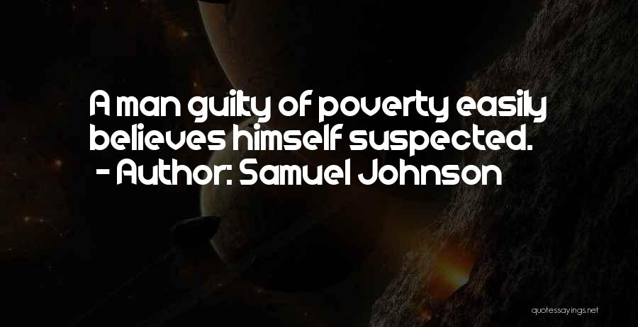 Samuel Johnson Quotes: A Man Guilty Of Poverty Easily Believes Himself Suspected.