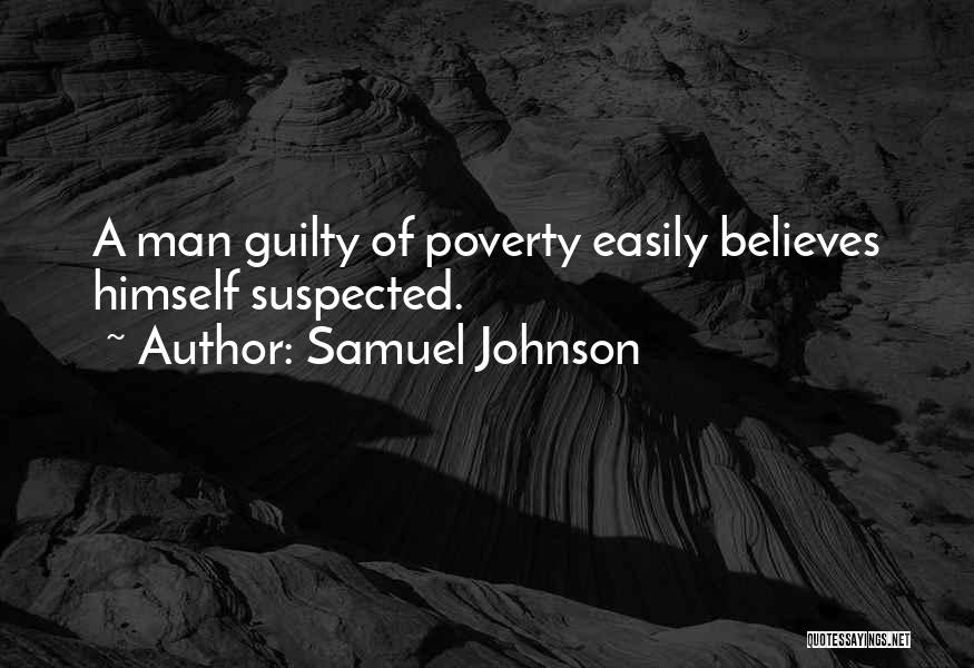 Samuel Johnson Quotes: A Man Guilty Of Poverty Easily Believes Himself Suspected.