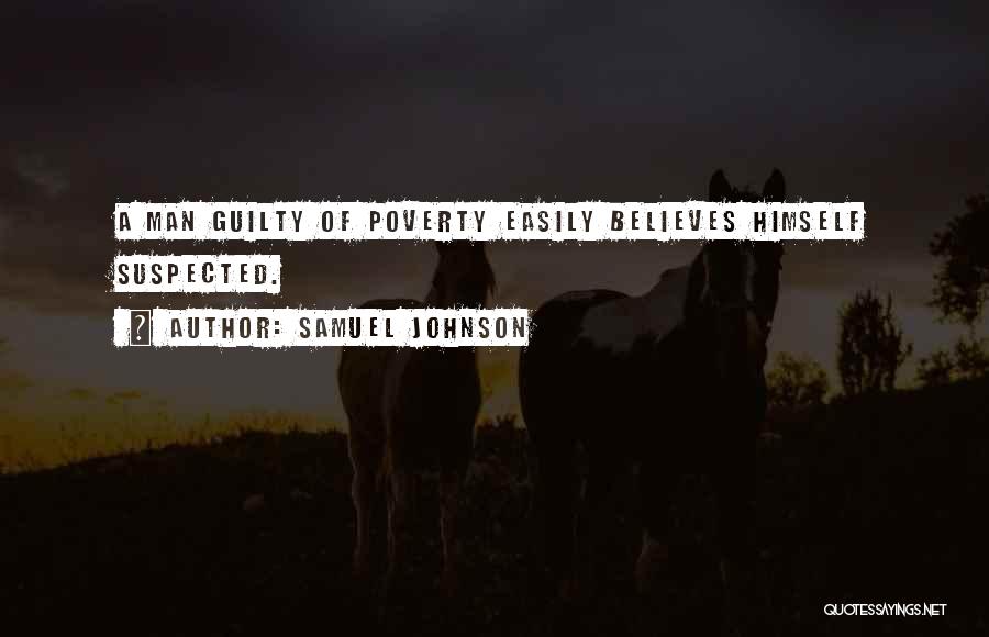 Samuel Johnson Quotes: A Man Guilty Of Poverty Easily Believes Himself Suspected.