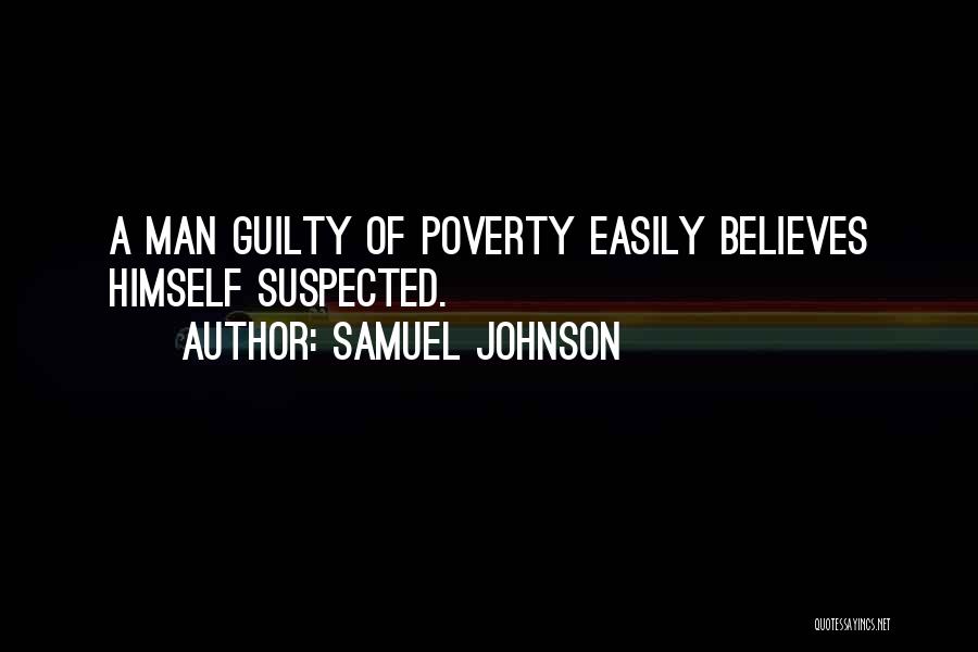 Samuel Johnson Quotes: A Man Guilty Of Poverty Easily Believes Himself Suspected.