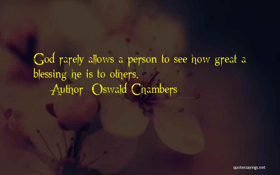 Oswald Chambers Quotes: God Rarely Allows A Person To See How Great A Blessing He Is To Others.