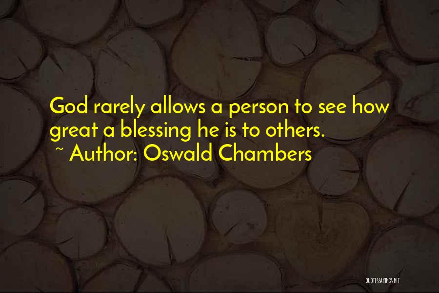 Oswald Chambers Quotes: God Rarely Allows A Person To See How Great A Blessing He Is To Others.