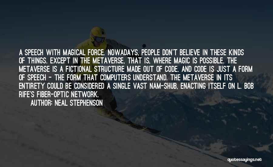 Neal Stephenson Quotes: A Speech With Magical Force. Nowadays, People Don't Believe In These Kinds Of Things. Except In The Metaverse, That Is,