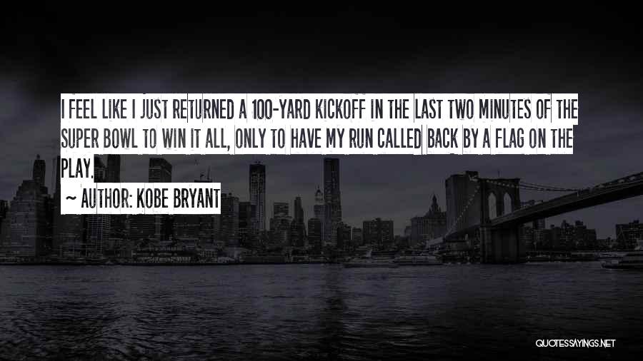 Kobe Bryant Quotes: I Feel Like I Just Returned A 100-yard Kickoff In The Last Two Minutes Of The Super Bowl To Win