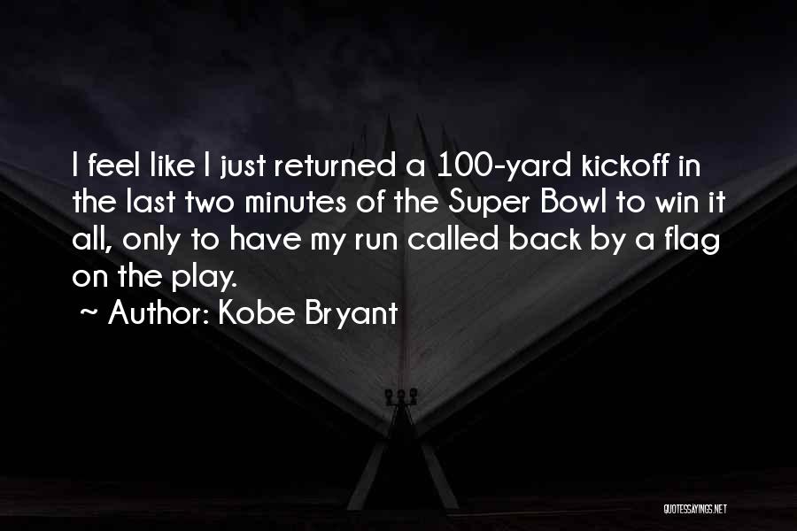 Kobe Bryant Quotes: I Feel Like I Just Returned A 100-yard Kickoff In The Last Two Minutes Of The Super Bowl To Win