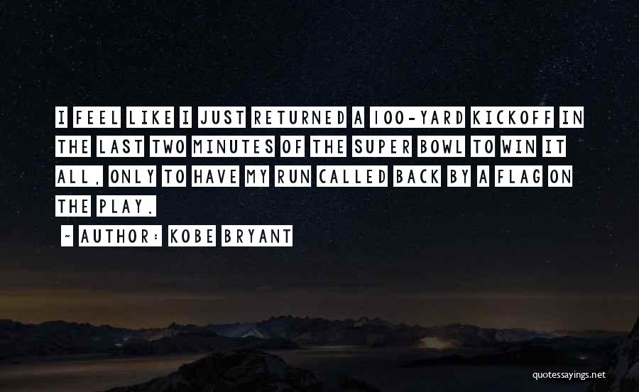 Kobe Bryant Quotes: I Feel Like I Just Returned A 100-yard Kickoff In The Last Two Minutes Of The Super Bowl To Win