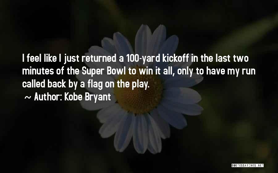 Kobe Bryant Quotes: I Feel Like I Just Returned A 100-yard Kickoff In The Last Two Minutes Of The Super Bowl To Win