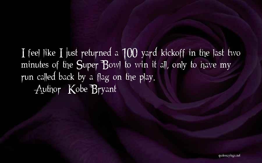 Kobe Bryant Quotes: I Feel Like I Just Returned A 100-yard Kickoff In The Last Two Minutes Of The Super Bowl To Win