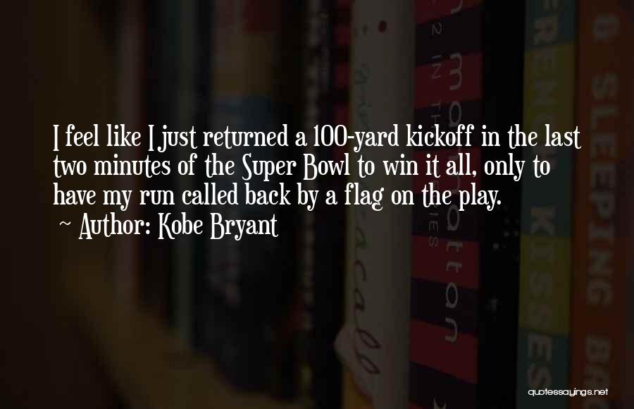 Kobe Bryant Quotes: I Feel Like I Just Returned A 100-yard Kickoff In The Last Two Minutes Of The Super Bowl To Win