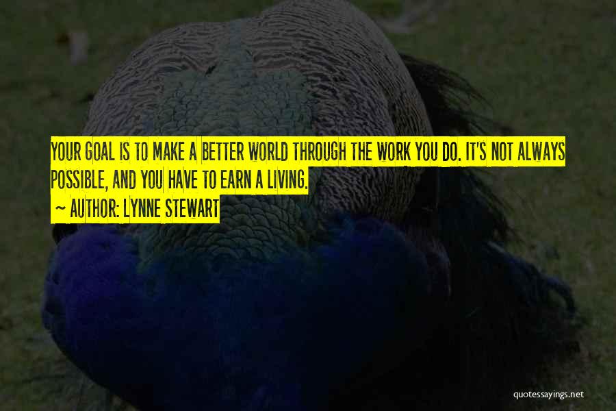 Lynne Stewart Quotes: Your Goal Is To Make A Better World Through The Work You Do. It's Not Always Possible, And You Have