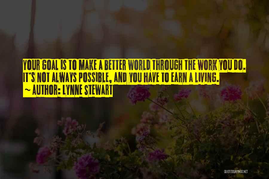 Lynne Stewart Quotes: Your Goal Is To Make A Better World Through The Work You Do. It's Not Always Possible, And You Have
