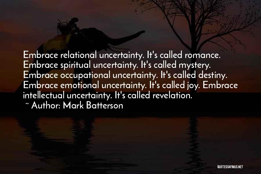 Mark Batterson Quotes: Embrace Relational Uncertainty. It's Called Romance. Embrace Spiritual Uncertainty. It's Called Mystery. Embrace Occupational Uncertainty. It's Called Destiny. Embrace Emotional