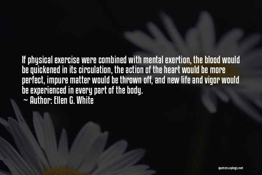 Ellen G. White Quotes: If Physical Exercise Were Combined With Mental Exertion, The Blood Would Be Quickened In Its Circulation, The Action Of The