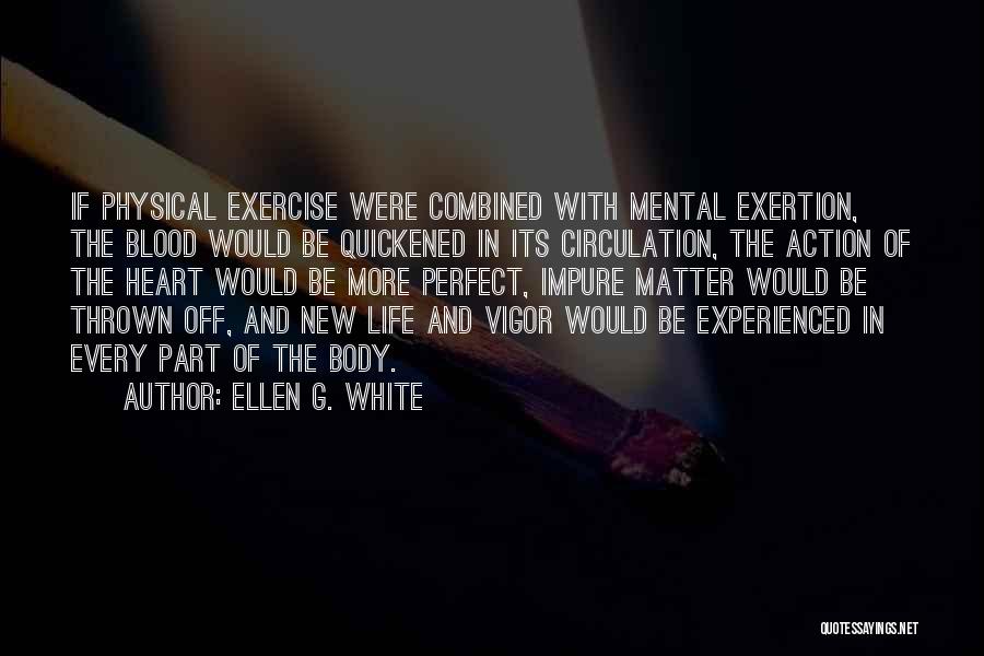 Ellen G. White Quotes: If Physical Exercise Were Combined With Mental Exertion, The Blood Would Be Quickened In Its Circulation, The Action Of The