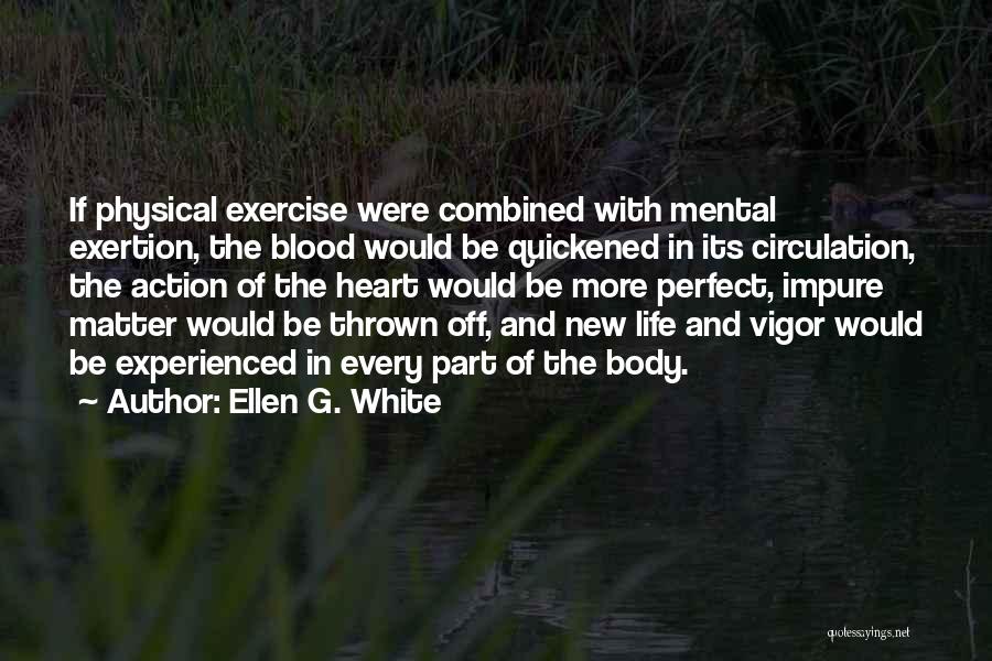 Ellen G. White Quotes: If Physical Exercise Were Combined With Mental Exertion, The Blood Would Be Quickened In Its Circulation, The Action Of The