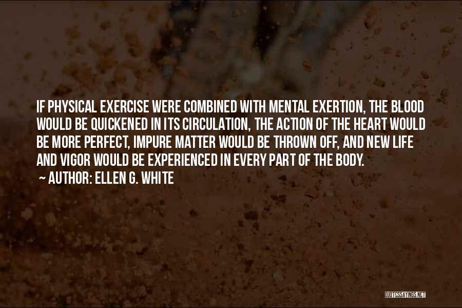 Ellen G. White Quotes: If Physical Exercise Were Combined With Mental Exertion, The Blood Would Be Quickened In Its Circulation, The Action Of The